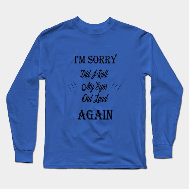 awesome i'm sorry did i roll my eyes out loud again Long Sleeve T-Shirt by Duodesign